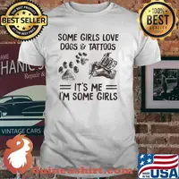 Some Girls Love Dogs And Tattoos It's me I'm Some Girls shirt
