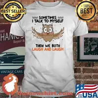 Sometimes i talk to myself then we both laugh and laugh owl shirt