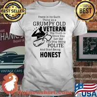 There Is No Such Thing As A Grumpy Old Veteran The Truth Is Once You Polite Beng Honest Shirt