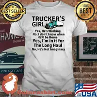Trucker's Girl Yes He's Working No I Don't Know When He'll Be Home Shirt