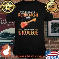Yes I Do Have A Retirement Plan I Plan To Play Ukulele Shirt