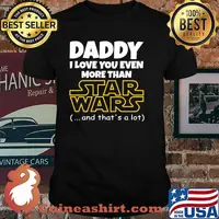 Daddy i love you even more than star wars and thats a lot shirt