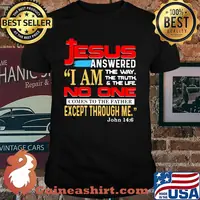 Jesus anwered i am the way the truth the life no one comes to the father except through me shirt