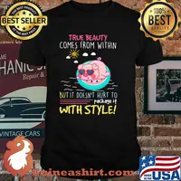 True Beauty Comes From Within But It Doesn't Hurt To Package It With Style Pig Shirt