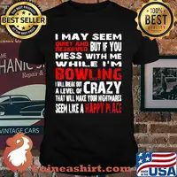 I May Seem Quiet And Reversed But If You Mess With Me While Im Bowling Seem Like A Happy Place T-Shirt