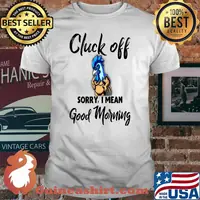 Cluck off Sorry I Mean Good mMorning T-Shirt