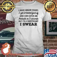 I have anger issues i get irritated fast of and can catch an attitude in 3 seconds but im a sweetheart i swear shirt