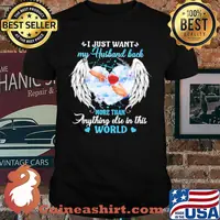 I just want my husband back more than anything else in this world shirt