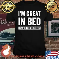 I'm Great In Bed I Can Sleep For Days Shirt