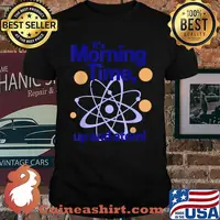 It's morning time, up and atom! T-Shirt