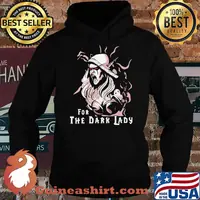 For The Dark Lady Shirt Hoodie