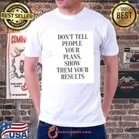 Funny don't people your plans show them your results t-shirt