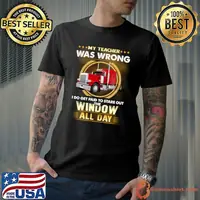 My teacher was wrong, I do get paid to stare out the window T-Shirt