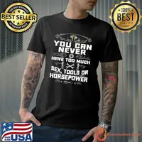 Official you Can Never Have Too Much Sex Tools Or Horsepower Shirt