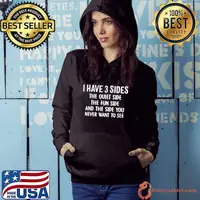 Nice I have 3 sides the quiet side the fun side and the side you never want to see shirt