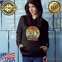 Of Course I Talk to Myself Sometimes I Need Expert Advice T-Shirt