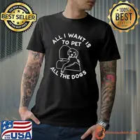 All I want is to pet all the dogs shirt