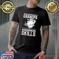 Never Underestimate A Grandpa With Woodworking Skills T-Shirt