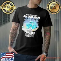 Never underestimate an old man who is also aTrucker and was born in August Unisex