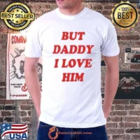 But daddy I love him shirt