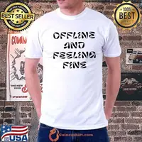 Offline And Feeling Fine T-Shirt