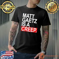 Quote matt gaetz is a creep shirt