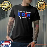 So you still support Biden antI Biden shirt