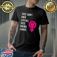 They Didn't Burn Witch They Burned Women T-Shirt