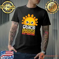 Good morning world your little ray of sarcastic sunshine has arrived classic shirt