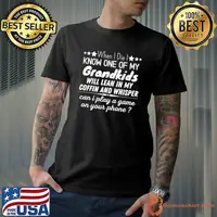 When I Die I Know One Of My Grandkids Will Lean My Coffin And Whisper Play A Game On Your Phone T-Shirt