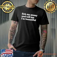 Lick My Pussy And Tell Me I'm Beautiful T-Shirt