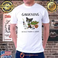 Gardening Because Murder Is Wrong Cat Shirt