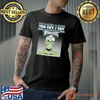 You laugh I laugh you cry I cry talk shit about Eagles I kill you Achmed shirt