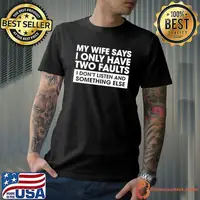 My Wife Says Only Have Two Faults Listen And Something Else T-Shirt