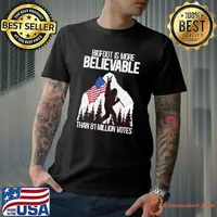 Bigfoot is More Believable Than 81 Million Votes American flag Election T-Shirt