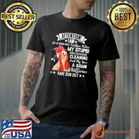 My stupid cleaning and my give a damn have run out chicken shirt