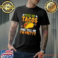 Feed me Tacos and Tell me i'm Pretty T-Shirt