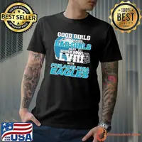 Good Girls Go To Heaven Bad Girls Go To Super Bowl LVIII With Philadelphia Eagles Shirt