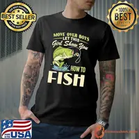 Move Over Boys Let This Girl Show You How To Fish shirt
