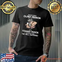 Inside every older person is a younger person the hell happened cat shirt