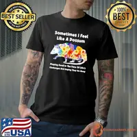 Sometimes I feel like a possum shirt