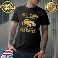 Hot Rod Old Cars never die they just get faster shirt
