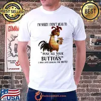 I'm Sorry I Didn't Mean To Push All Your Buttons Was Just Looking For Chicken shirt