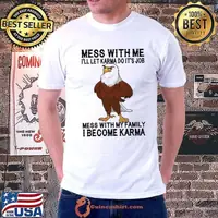 Mess With Me I'll Let Karma Do It's Job Mess With Family Become Karma Eagle shirt