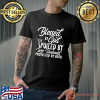 Blessed By God Spoiled By My Husband Protected By Both T-Shirt