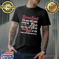 Bonus Dad You May Not Given Me Life Stepdaughter T-Shirt