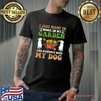 I Just Want to Work in My Garden and hangout with my dog T-Shirt