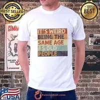 It's Weird Being The Same Age As Old People Retro Sarcastic T-Shirt