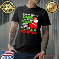 Funny I Want You To Park That Big Red Sleigh Right On This Little Rooftop Christmas Holiday Santa shirt