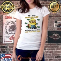 Minions All I Do Is Work And Sleep But I Never Have Any Money And I'm Always Tired Shirt